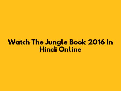 Watch The Jungle Book 2016 In Hindi Online