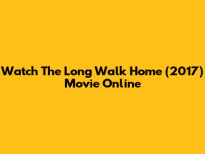 Watch The Long Walk Home (2017) Movie Online