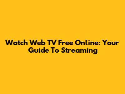 Watch Web TV Free Online: Your Guide To Streaming