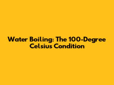 Water Boiling: The 100-Degree Celsius Condition