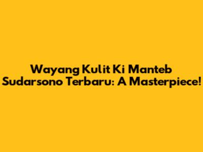 Wayang Kulit Ki Manteb Sudarsono Terbaru: A Masterpiece!