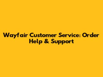 Wayfair Customer Service: Order Help & Support