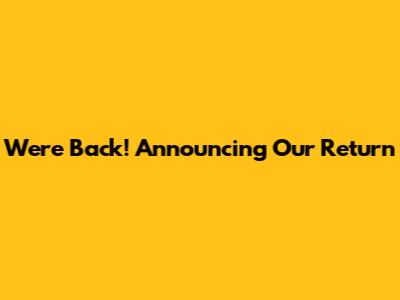 We're Back! Announcing Our Return