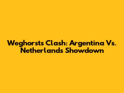 Weghorst's Clash: Argentina Vs. Netherlands Showdown