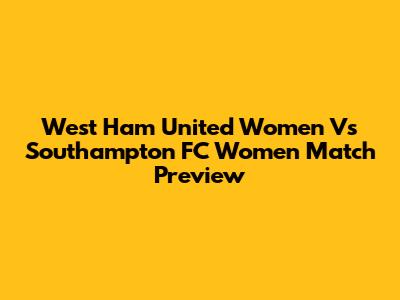 West Ham United Women Vs Southampton FC Women Match Preview
