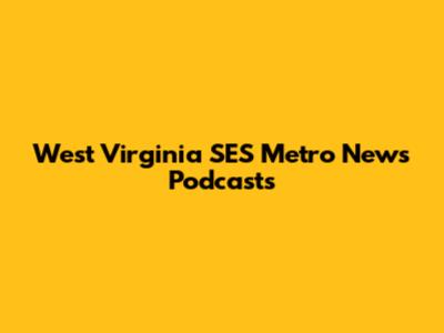 West Virginia SES Metro News Podcasts