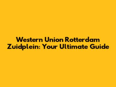 Western Union Rotterdam Zuidplein: Your Ultimate Guide