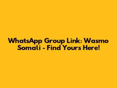 WhatsApp Group Link: Wasmo Somali - Find Yours Here!