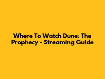 Where To Watch Dune: The Prophecy - Streaming Guide