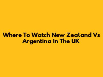 Where To Watch New Zealand Vs Argentina In The UK