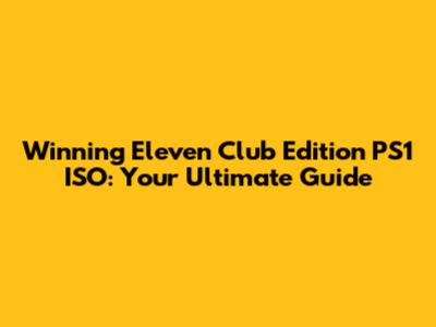 Winning Eleven Club Edition PS1 ISO: Your Ultimate Guide