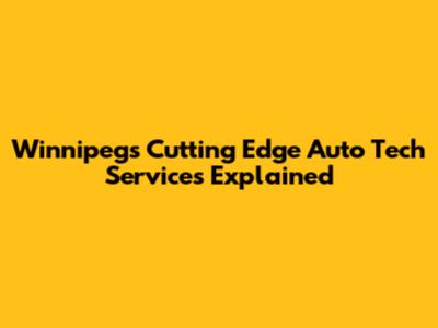 Winnipeg's Cutting Edge Auto Tech Services Explained