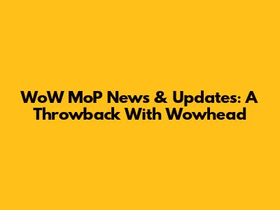 WoW MoP News & Updates: A Throwback With Wowhead