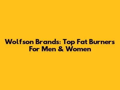 Wolfson Brands: Top Fat Burners For Men & Women
