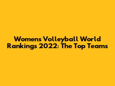 Women's Volleyball World Rankings 2022: The Top Teams