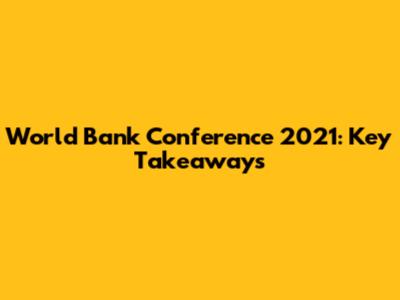 World Bank Conference 2021: Key Takeaways