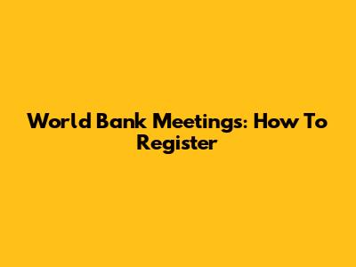 World Bank Meetings: How To Register