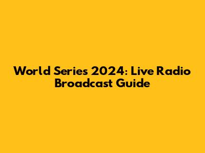World Series 2024: Live Radio Broadcast Guide