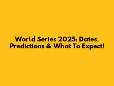 World Series 2025: Dates, Predictions & What To Expect!