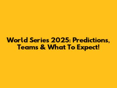 World Series 2025: Predictions, Teams & What To Expect!