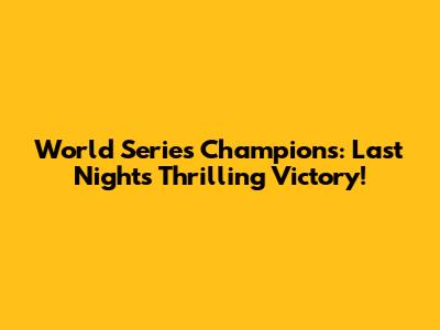 World Series Champions: Last Night's Thrilling Victory!