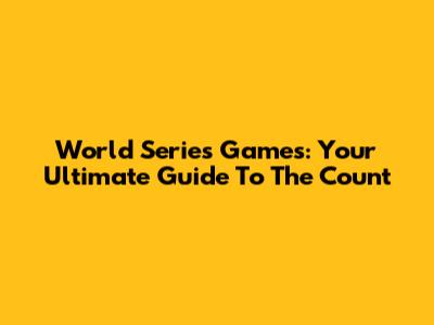 World Series Games: Your Ultimate Guide To The Count