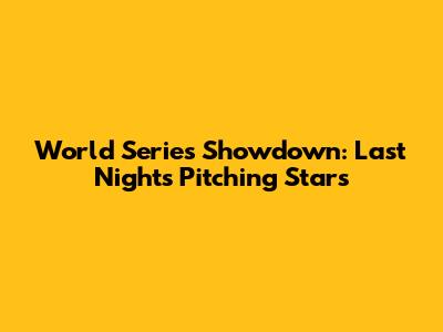World Series Showdown: Last Night's Pitching Stars