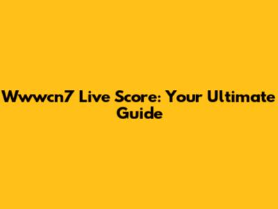 Wwwcn7 Live Score: Your Ultimate Guide