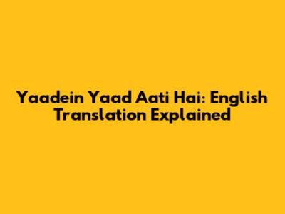 Yaadein Yaad Aati Hai: English Translation Explained