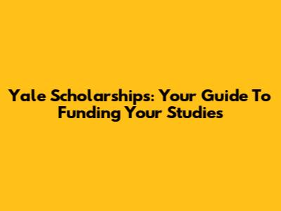 Yale Scholarships: Your Guide To Funding Your Studies