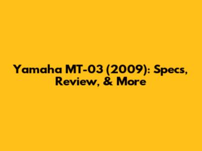 Yamaha MT-03 (2009): Specs, Review, & More