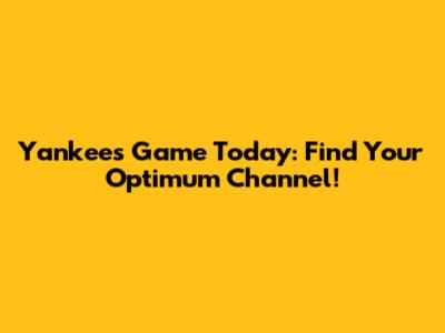 Yankees Game Today: Find Your Optimum Channel!