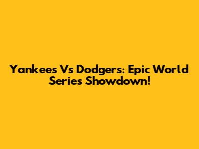 Yankees Vs Dodgers: Epic World Series Showdown!