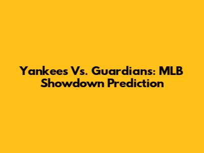 Yankees Vs. Guardians: MLB Showdown Prediction