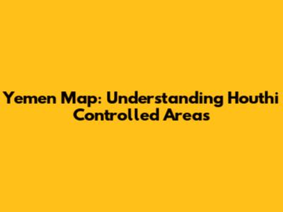 Yemen Map: Understanding Houthi Controlled Areas