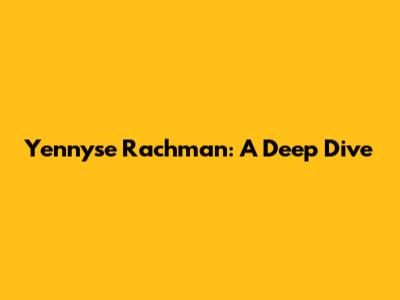 Yennyse Rachman: A Deep Dive