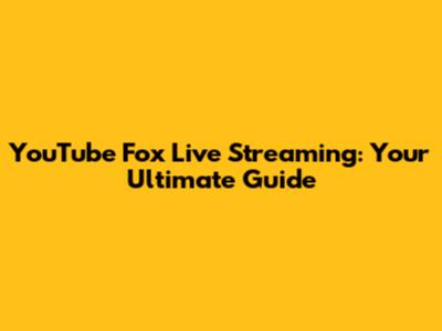 YouTube Fox Live Streaming: Your Ultimate Guide
