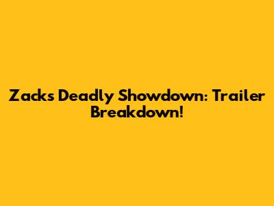 Zack's Deadly Showdown: Trailer Breakdown!