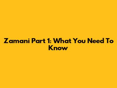 Zamani Part 1: What You Need To Know