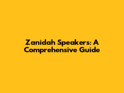 Zanidah Speakers: A Comprehensive Guide