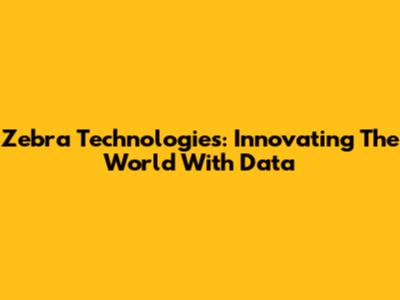 Zebra Technologies: Innovating The World With Data