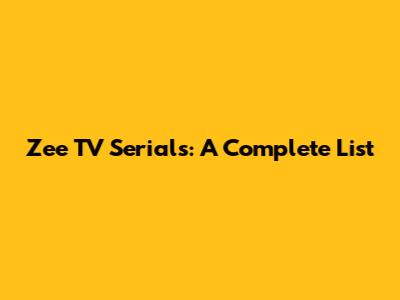 Zee TV Serials: A Complete List