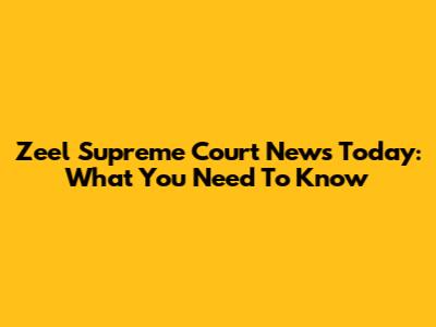 Zeel Supreme Court News Today: What You Need To Know