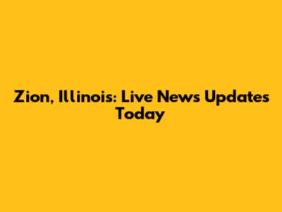Zion, Illinois: Live News Updates Today