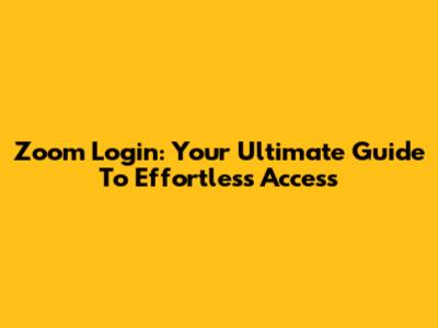 Zoom Login: Your Ultimate Guide To Effortless Access