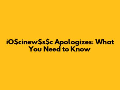 iO$cinew$s$c Apologizes: What You Need to Know